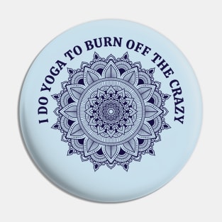 I do YOGA to burn off the CRAZY Pin