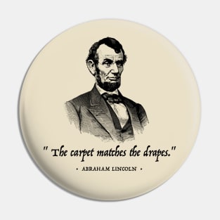 Abraham Lincoln - The Carpet Matches the Drapes (Black text) Pin