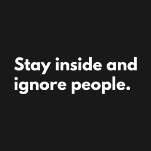 Stay inside and ignore people. T-Shirt