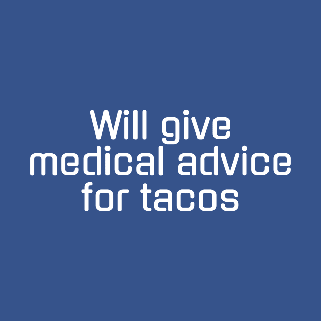 Will give medical advice for tacos by Horisondesignz