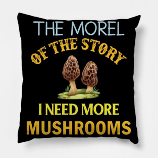 the morel of the story i need more mushrooms Pillow