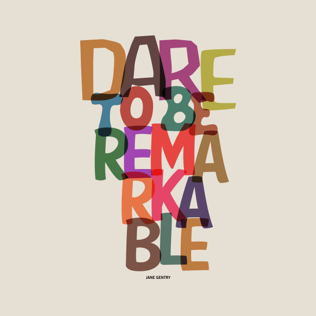 Dare To Be Remarkable Jane Gentry Quotes by labno4