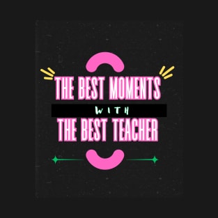 The Best Moments Wiht The Best Teacher t-shirt T-Shirt