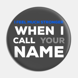 When I Call Your Name I Feel Much Stronger Pin