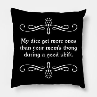 My Dice Get More Ones Than Your Mom's Thong During a Good Shift. Pillow