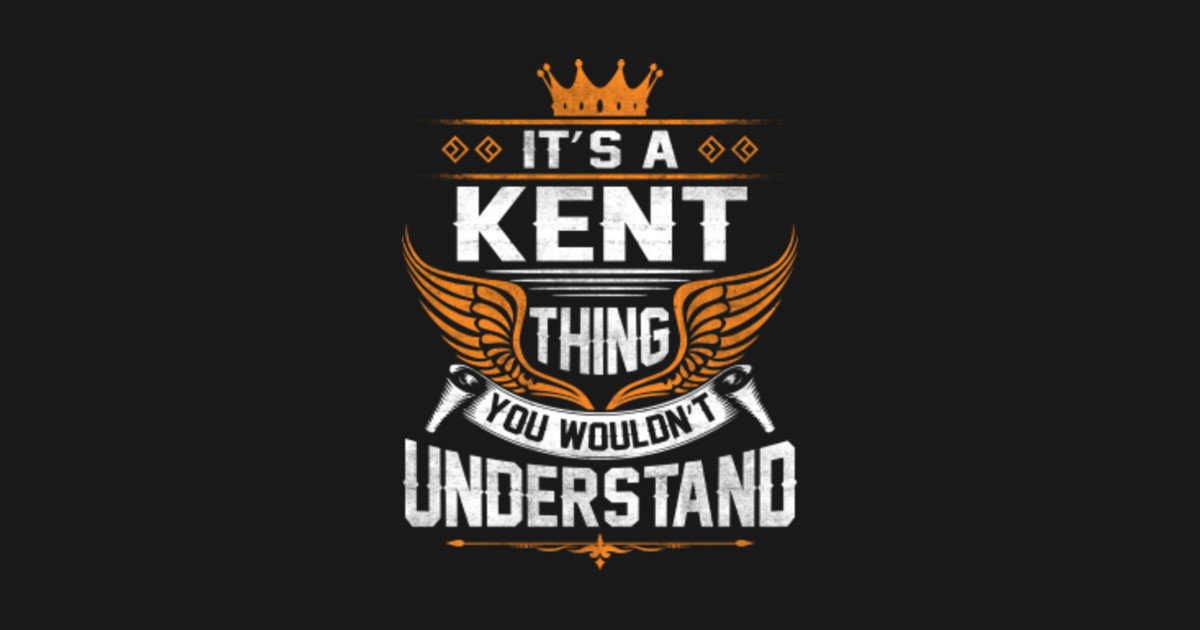 Kent Name T Shirt Kent Thing Name You Wouldn't Understand Gift Item