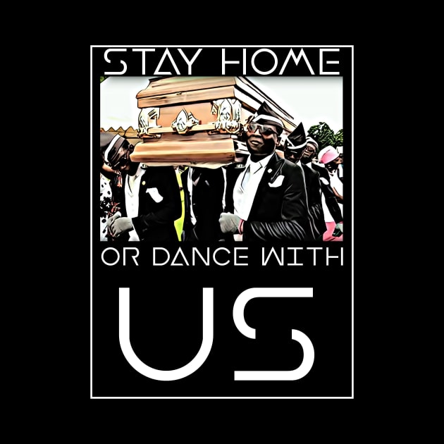 Stay Home or Dance with us Coffin Meme by GreekGeek