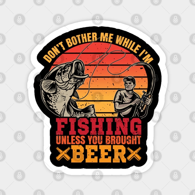 Don't Bother Me While I'm Fishing Unless You Brought Beer Magnet by reginaturner