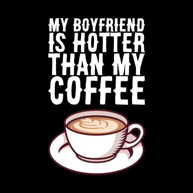My Boyfriend Is Hotter Than My Coffee - Valentines Day by biNutz