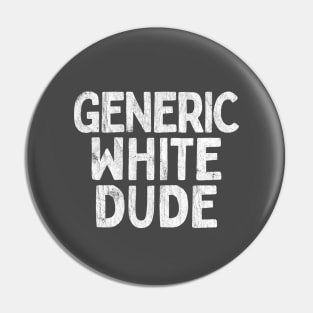 Generic White Dude - Funny Quote Gift Pin