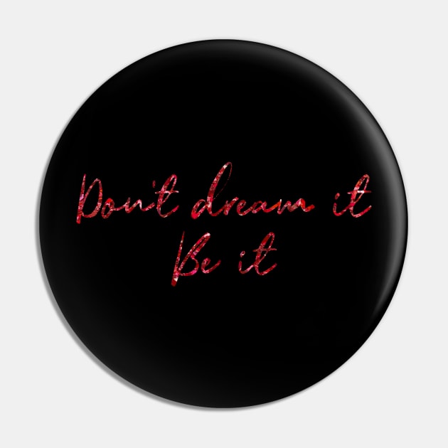 Don't Dream It, Be It Pin by TheatreThoughts