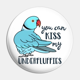 You can kiss my underfluffies Blue Indian Ringneck Pin