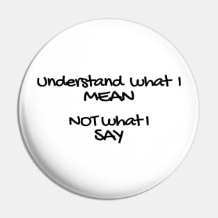 Understand what I mean not what I say! Pin