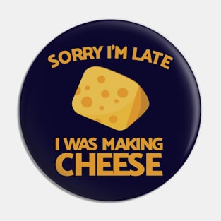 Sorry I'm Late I Was Making Cheese Pin