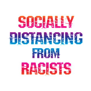 Socially distancing from racists. Stay away from Trump supporters. Trust science, not Trump. Wear a fucking face mask. Masks save lives. Stop race inequality. Fuck Donald T-Shirt