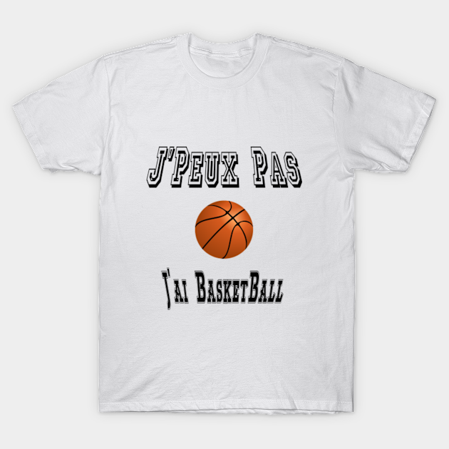 J Peux Pas J Ai Basketball Sport Passion Cadeau Humour Basketball T Shirt Teepublic