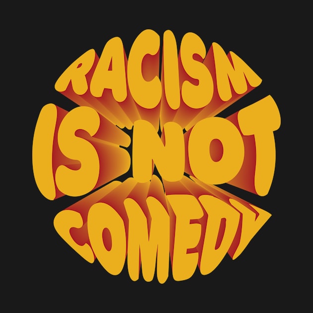 Racism is not comedy by Arteria6e9Vena