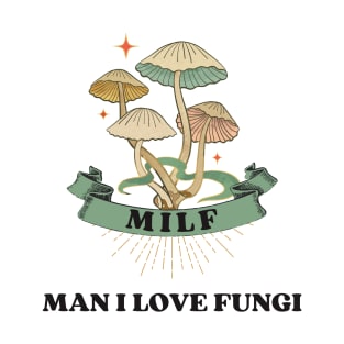 MILF - Man I Love Fungi T-Shirt