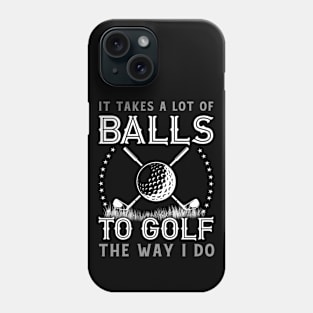 It Takes a Lot of Balls to Golf the Way I Do Phone Case