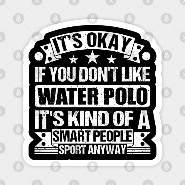 It's Okay If You Don't Like Water Polo It's Kind Of A Smart People Sports Anyway Water Polo Lover Magnet by Benzii-shop 