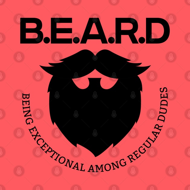 Beard - BEARD Being Exceptional Among Regular Dudes by Kudostees