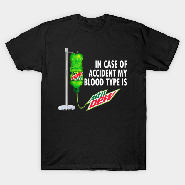 In Case of Accident my Blood Type is Mtn Dew - Mountain Dew - T-Shirt