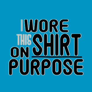I Wore This Shirt on Purpose - Bold Humor Tee T-Shirt