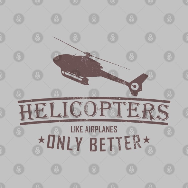 Helicopters Like Airplanes Only Better (distressed) by TCP