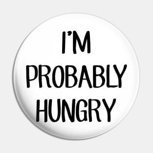 I'm Probably Hungry Pin