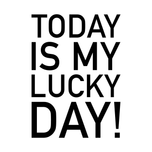 Today is my lucky day! T-Shirt