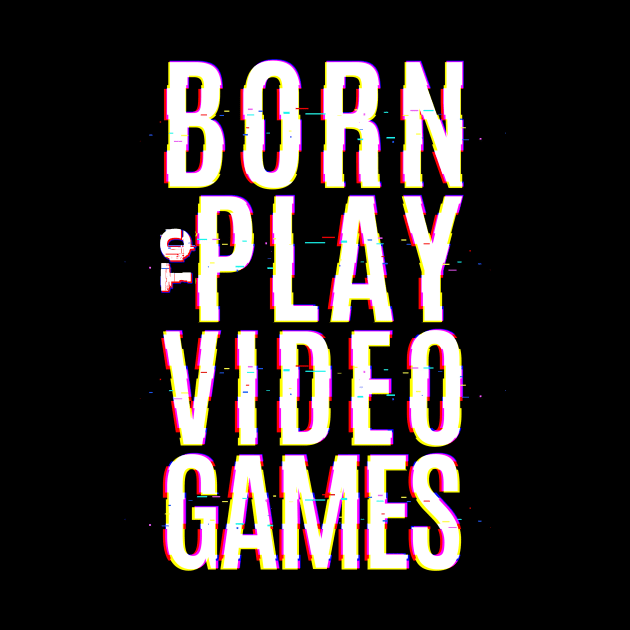 Born To Play Video Games by Z1