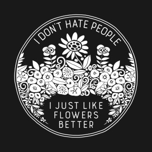 I Don't Hate People I Just Like Flowers Better T-Shirt