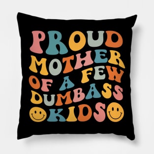 Proud Mother Of A Few Dumbass Kids Pillow