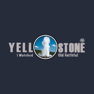 I Watched Old Faithful Geyser, Yellowstone National Park T-Shirt