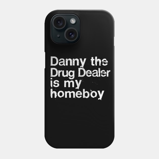 Danny The Drug Dealer Is My Homeboy Phone Case by DankFutura