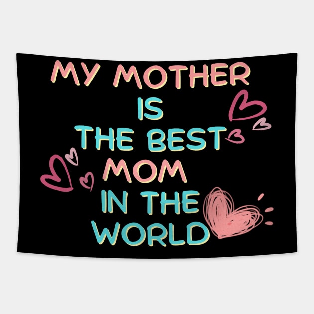 Gift ideas for mom, My mother  is  the best mom  in the world t shirt, Best Mother Best Mom Quotes Tapestry by hardworking