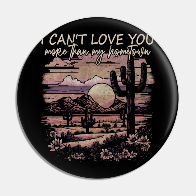 I Can't Love You More Than My Hometown Deserts Cactus Boots Mountains Pin by Merle Huisman