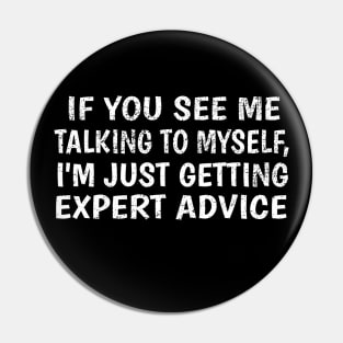 If you see me talking to myself i'm just getting expert advice Pin