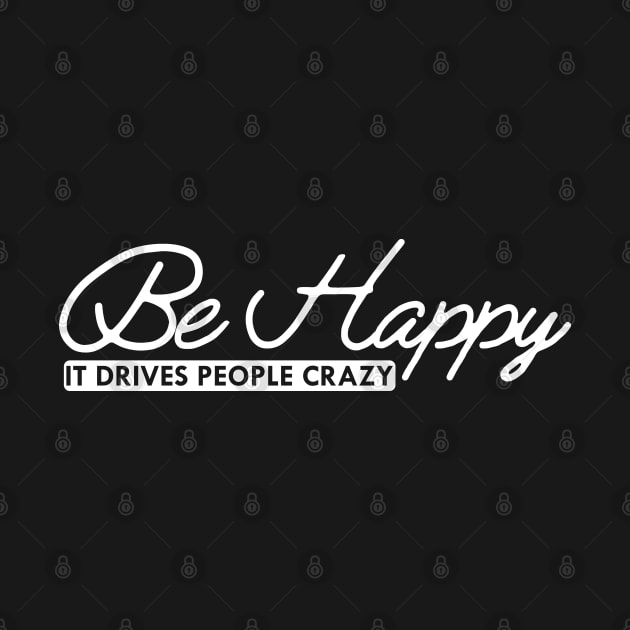 Be happy it drives people crazy by KC Happy Shop