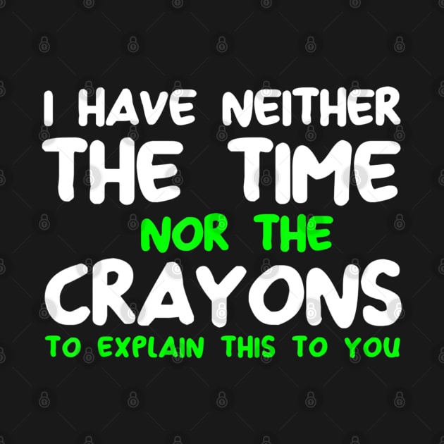 Funny I Don't Have The Time Or The Crayons Sarcasm Quote by Jsimo Designs