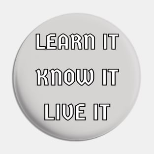 LEARN IT KNOW IT LIVE IT Pin