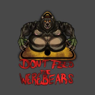 Beware the Weres! - Don't Feed the Werebears T-Shirt