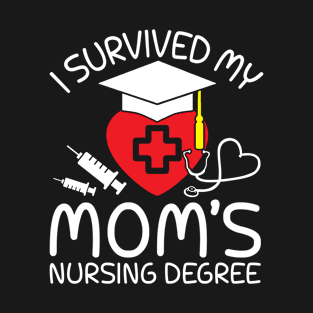 I Survived My Mom's Nursing Degree Happy Graduate Day Nurse T-Shirt