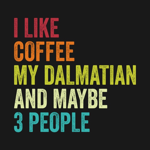 I Like Coffee My Dalmatian And Maybe 3 People by Wakzs3Arts