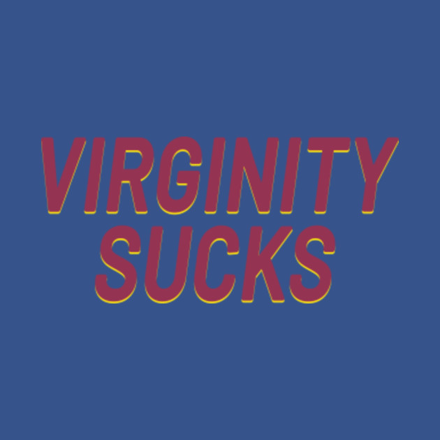 Discover Virginity Sucks for Virgins Who Are Suffering by Saving Themselves for Marriage - Virginity Sucks - T-Shirt