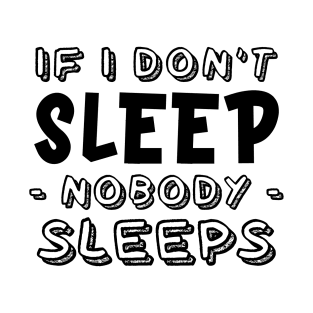 If I don't sleep, nobody sleeps T-Shirt