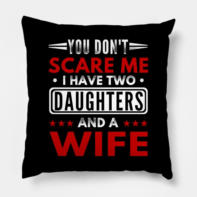 "You Don't Scare Me I Have Two Daughters and A Wife" Funny Text Based Father's day Design Pillow by PsychoDynamics