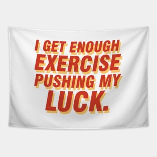 I get enough exercise pushing my luck 04 Tapestry