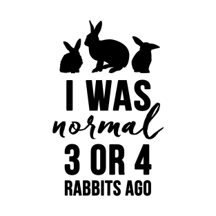 I Was Normal 3 or 4 Rabbits Ago T-Shirt