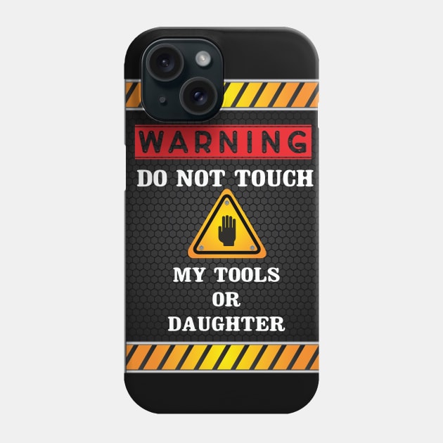 Warning Do Not Touch My Tools or Daughter Funny Dad Gift -  mechanic man father T-shirt -  repairman  gift - Phone Case by MaryMary